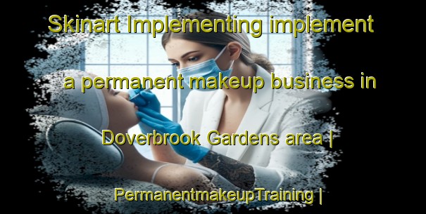 Skinart Implementing implement a permanent makeup business in Doverbrook Gardens area | PermanentmakeupTraining | PermanentmakeupClasses | SkinartTraining-United States